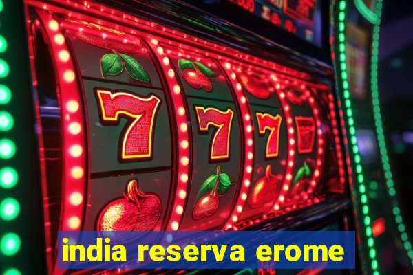 india reserva erome